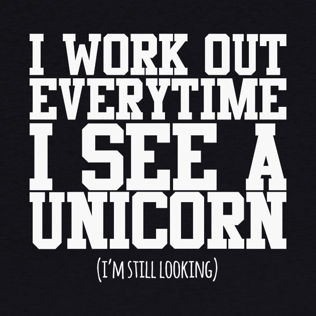 I Workout Everytime I See A Unicorn by thingsandthings